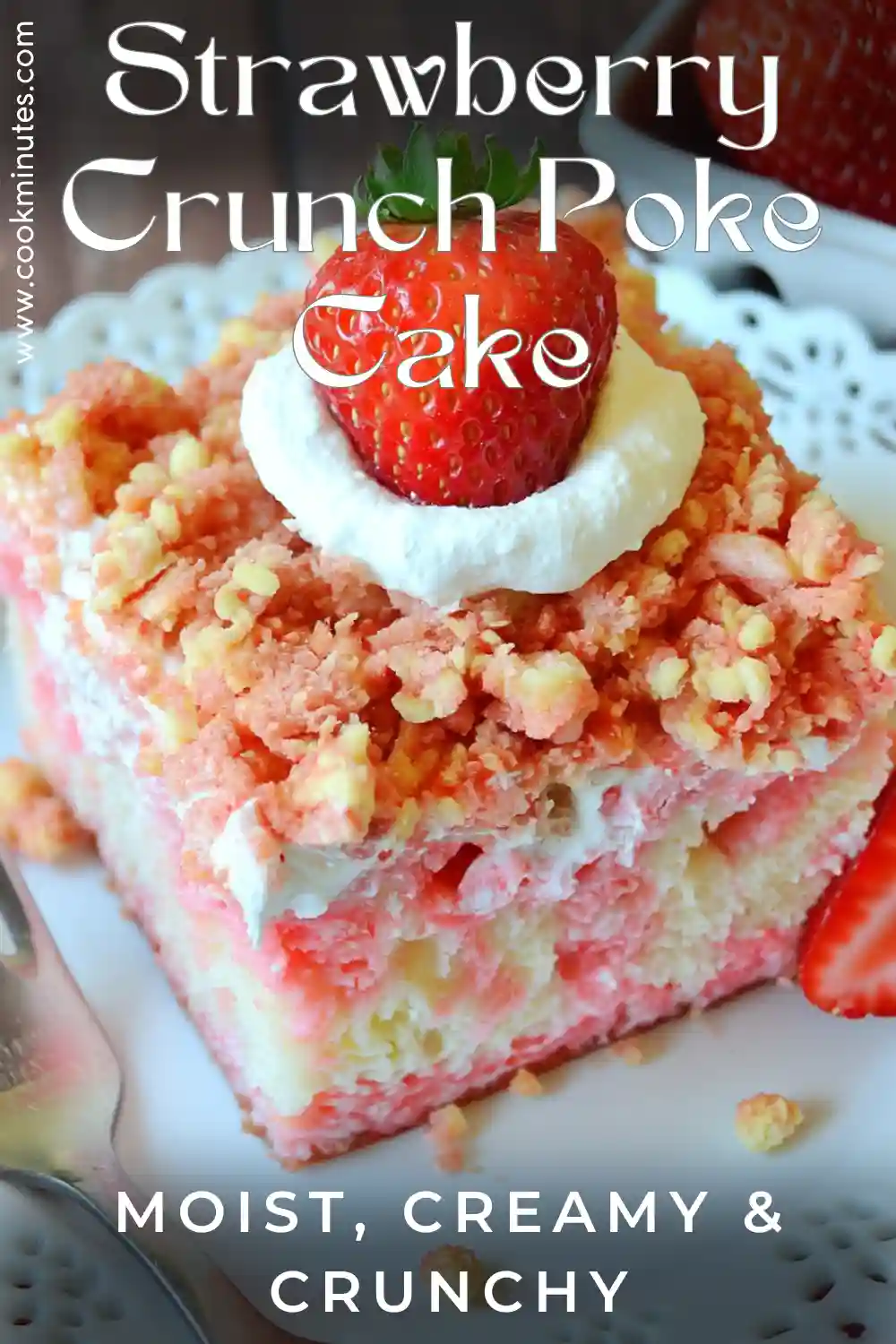 Strawberry Crunch Poke : Cake moist, creamy & crunchy Strawberry Crunch Poke Cake slice topped with fresh strawberry and crunchy crumble